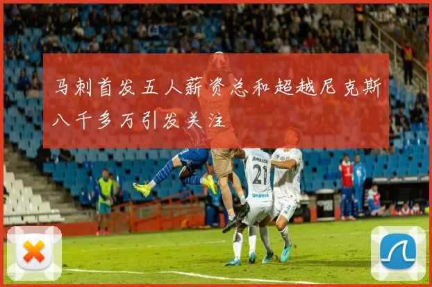 马刺首发五人薪资总和超越尼克斯八千多万引发关注